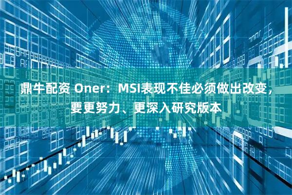 鼎牛配资 Oner：MSI表现不佳必须做出改变，要更努力、更深入研究版本