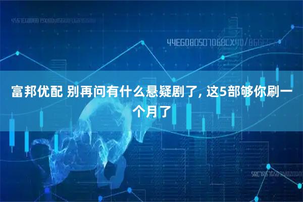 富邦优配 别再问有什么悬疑剧了, 这5部够你刷一个月了